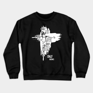 Jesus There Is A Kind Of Love That God Only Knows Crewneck Sweatshirt